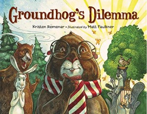 Groundhog's Dilemma by Kristen Remenar and illustrated by Matt Faulkner